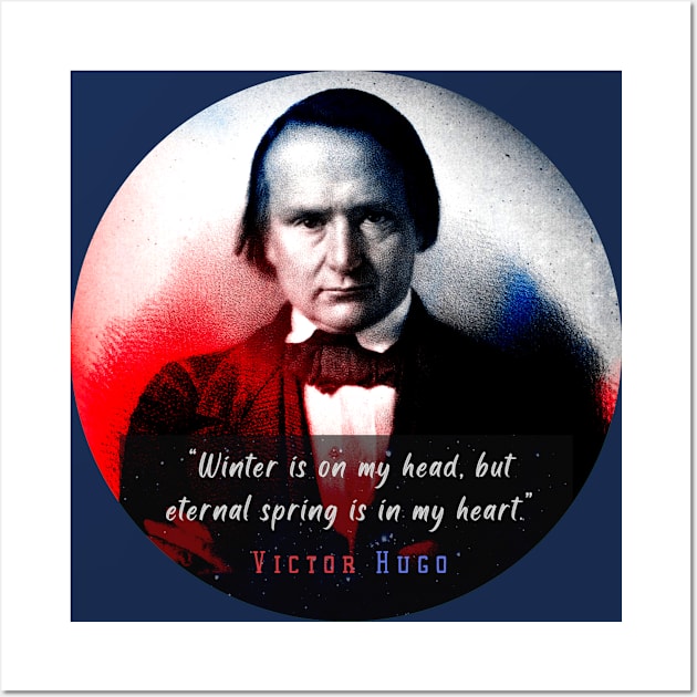 Victor Hugo portrait and  quote: Winter is on my head, but eternal spring is in my heart. Wall Art by artbleed